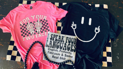 I speak four languages Tee English profanity, sarcasm & real shit